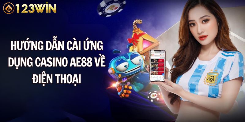 Các bước cài đặt ứng dụng Casino Ae888 về điện thoại di động thông minh